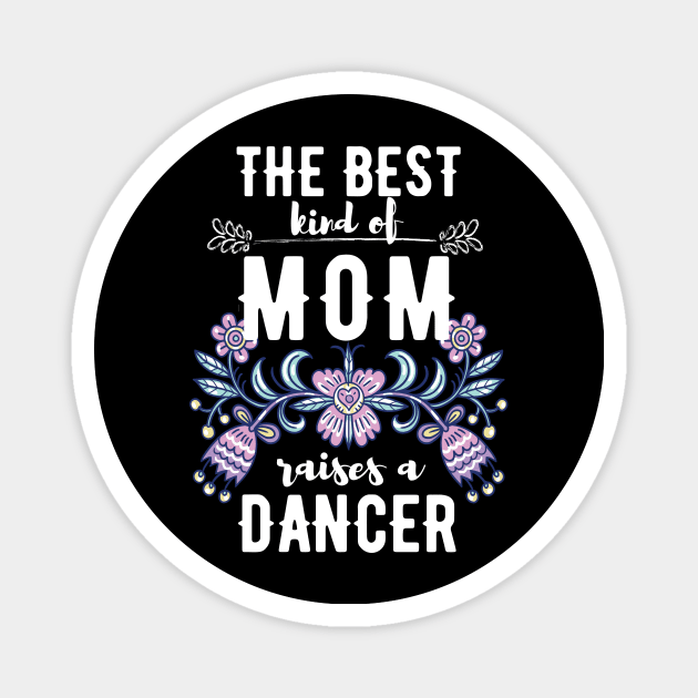 The best kind of mom raises a dancer Magnet by Dancespread